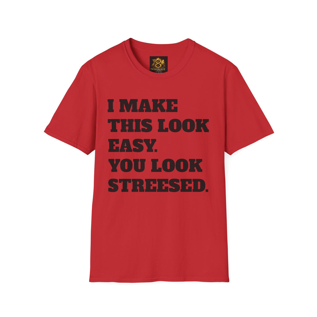 T-Shirt — "I Make This Look Easy. You Look Stressed." Bold Graphic Tee